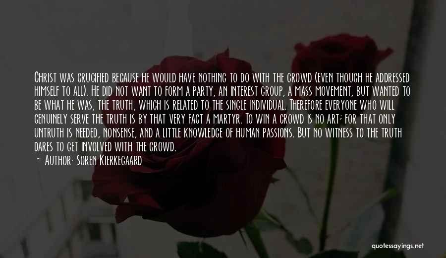 Soren Kierkegaard Quotes: Christ Was Crucified Because He Would Have Nothing To Do With The Crowd (even Though He Addressed Himself To All).