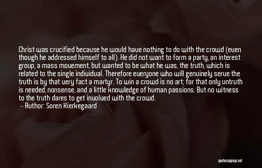 Soren Kierkegaard Quotes: Christ Was Crucified Because He Would Have Nothing To Do With The Crowd (even Though He Addressed Himself To All).