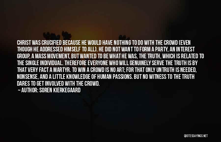 Soren Kierkegaard Quotes: Christ Was Crucified Because He Would Have Nothing To Do With The Crowd (even Though He Addressed Himself To All).