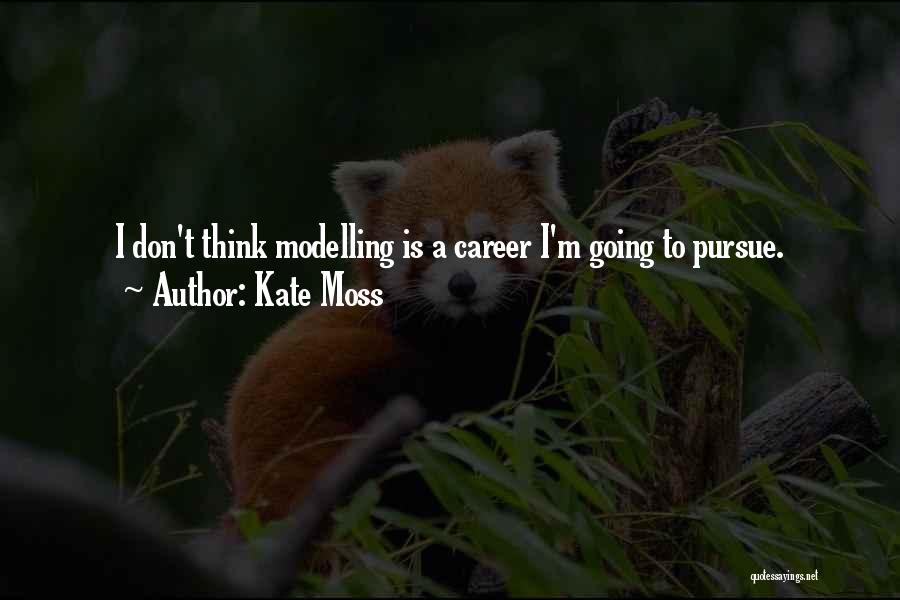 Kate Moss Quotes: I Don't Think Modelling Is A Career I'm Going To Pursue.