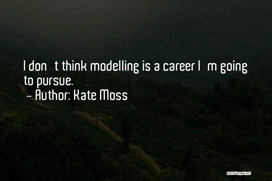 Kate Moss Quotes: I Don't Think Modelling Is A Career I'm Going To Pursue.