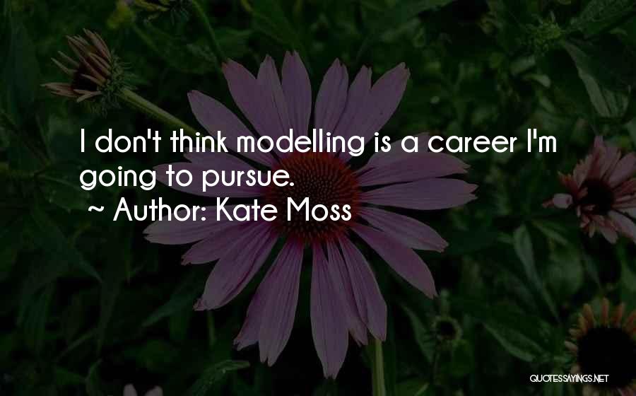 Kate Moss Quotes: I Don't Think Modelling Is A Career I'm Going To Pursue.