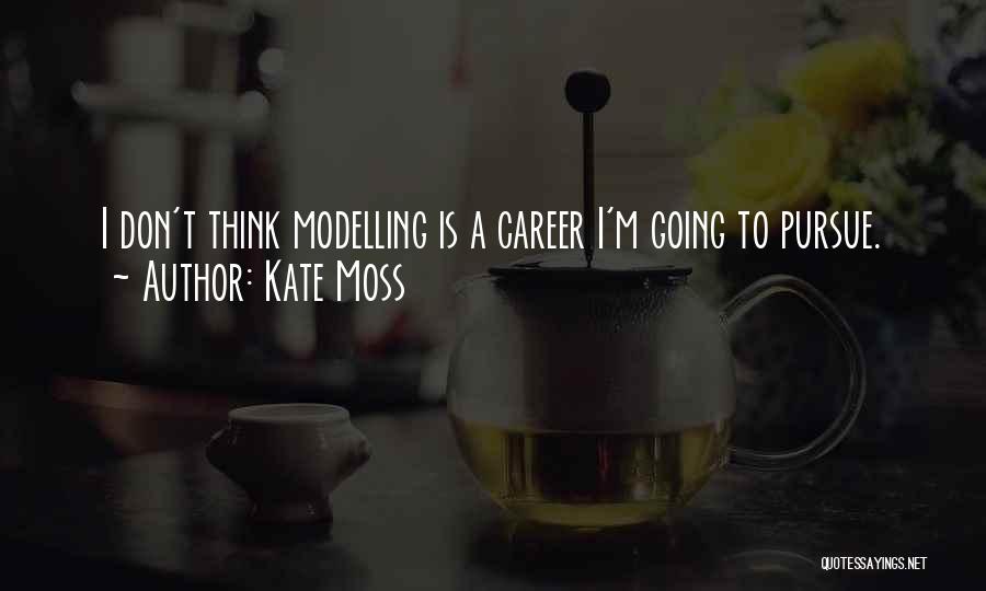 Kate Moss Quotes: I Don't Think Modelling Is A Career I'm Going To Pursue.