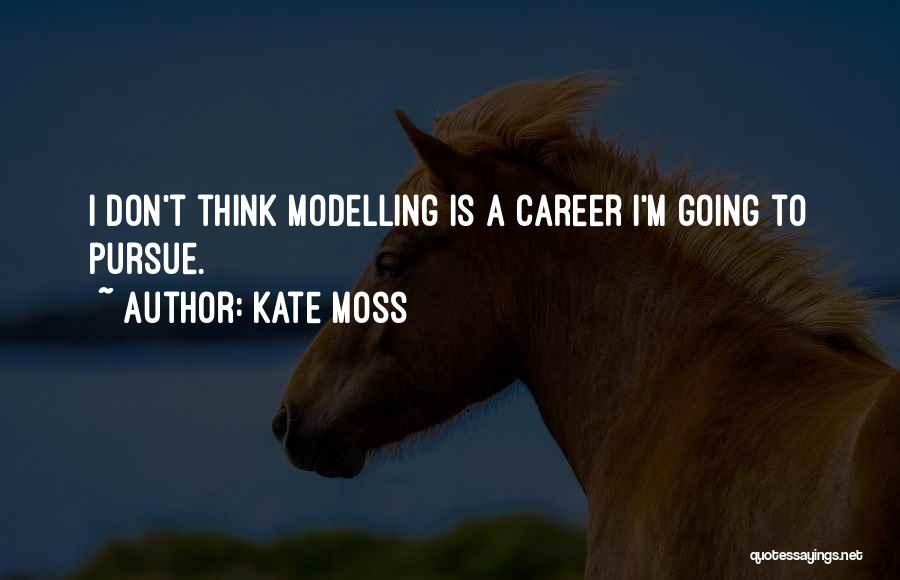 Kate Moss Quotes: I Don't Think Modelling Is A Career I'm Going To Pursue.