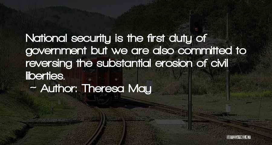 Theresa May Quotes: National Security Is The First Duty Of Government But We Are Also Committed To Reversing The Substantial Erosion Of Civil