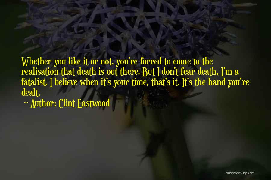 Clint Eastwood Quotes: Whether You Like It Or Not, You're Forced To Come To The Realisation That Death Is Out There. But I