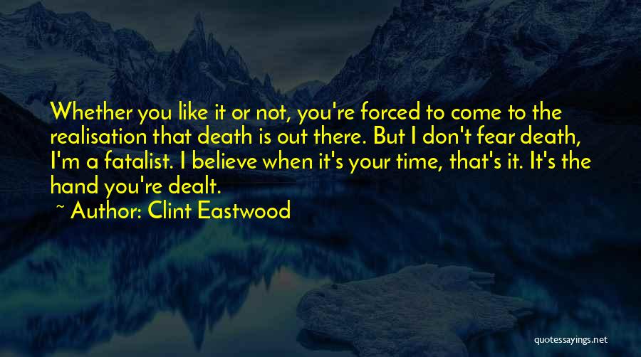 Clint Eastwood Quotes: Whether You Like It Or Not, You're Forced To Come To The Realisation That Death Is Out There. But I