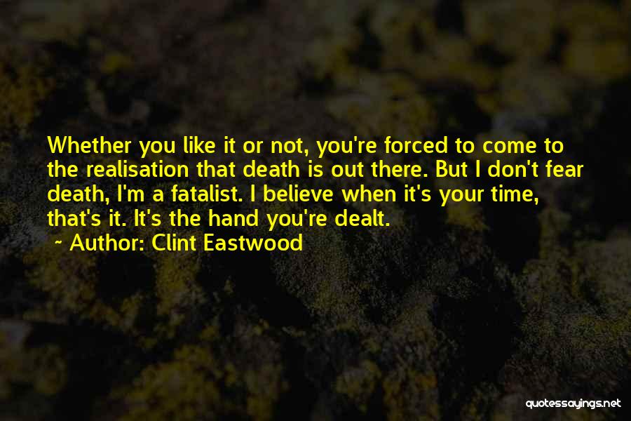 Clint Eastwood Quotes: Whether You Like It Or Not, You're Forced To Come To The Realisation That Death Is Out There. But I