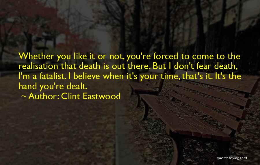 Clint Eastwood Quotes: Whether You Like It Or Not, You're Forced To Come To The Realisation That Death Is Out There. But I