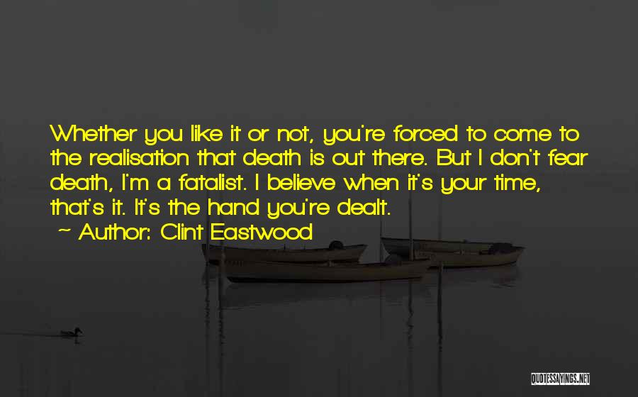 Clint Eastwood Quotes: Whether You Like It Or Not, You're Forced To Come To The Realisation That Death Is Out There. But I