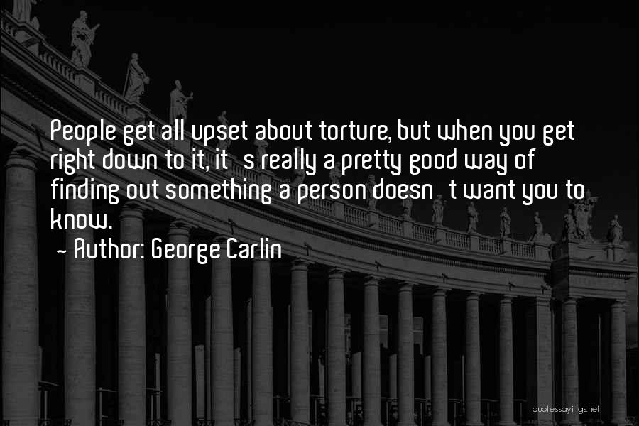 George Carlin Quotes: People Get All Upset About Torture, But When You Get Right Down To It, It's Really A Pretty Good Way