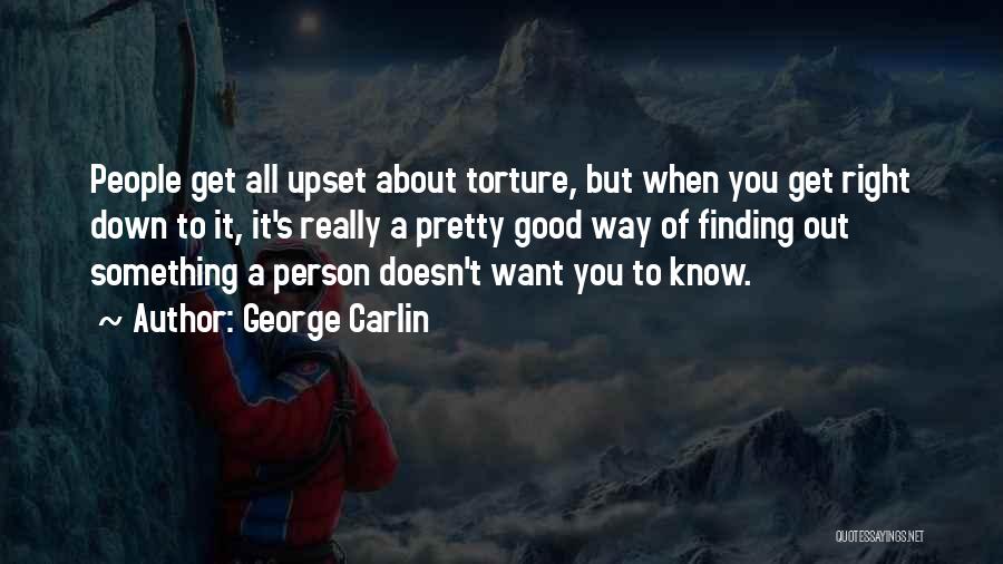 George Carlin Quotes: People Get All Upset About Torture, But When You Get Right Down To It, It's Really A Pretty Good Way