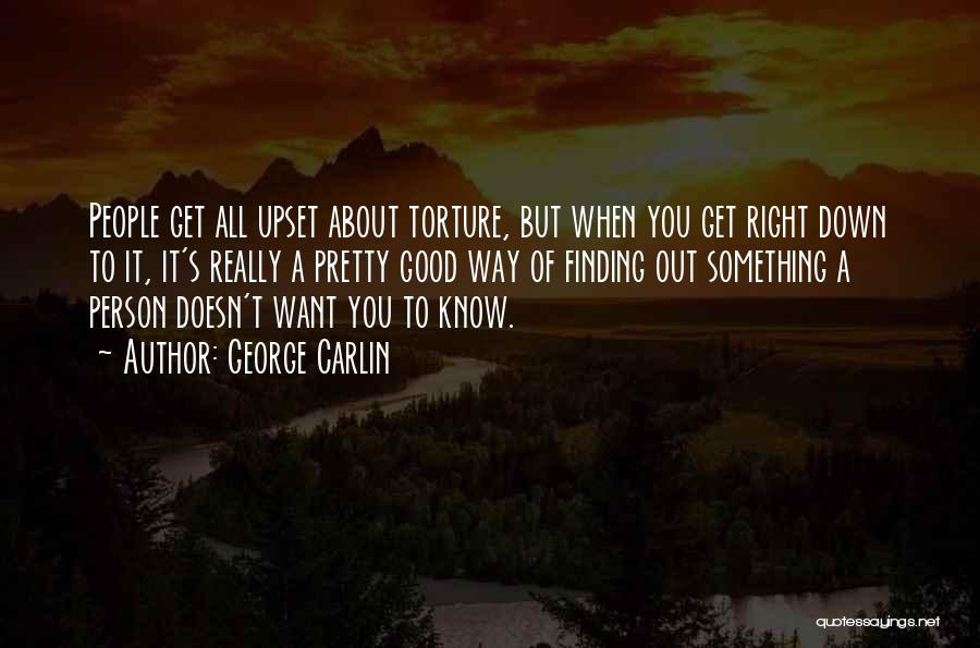 George Carlin Quotes: People Get All Upset About Torture, But When You Get Right Down To It, It's Really A Pretty Good Way