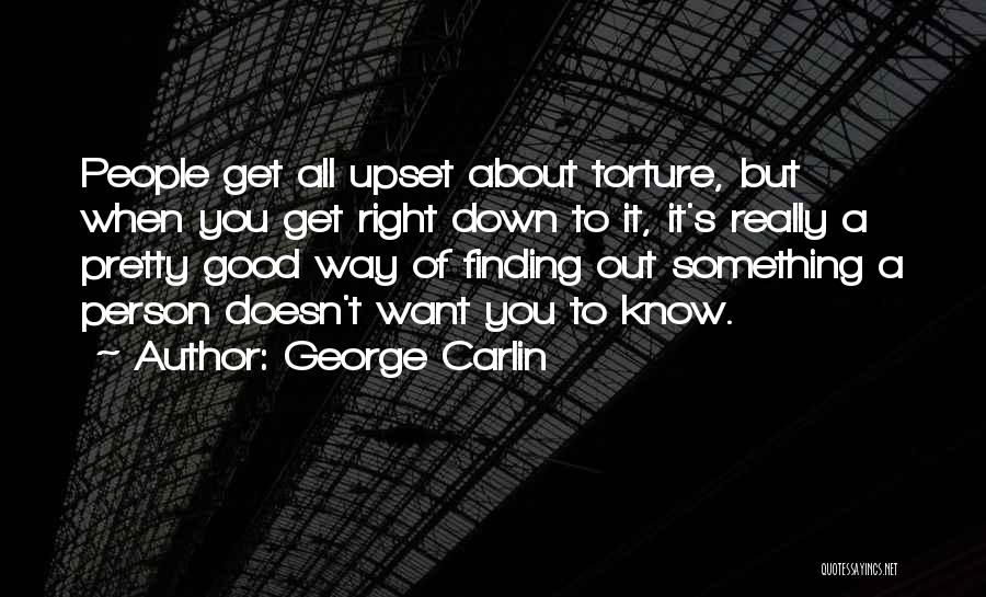 George Carlin Quotes: People Get All Upset About Torture, But When You Get Right Down To It, It's Really A Pretty Good Way