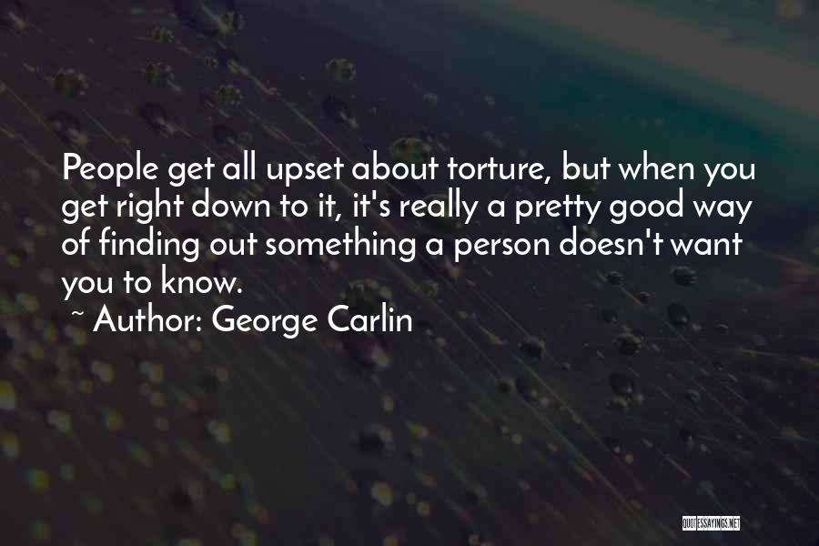 George Carlin Quotes: People Get All Upset About Torture, But When You Get Right Down To It, It's Really A Pretty Good Way