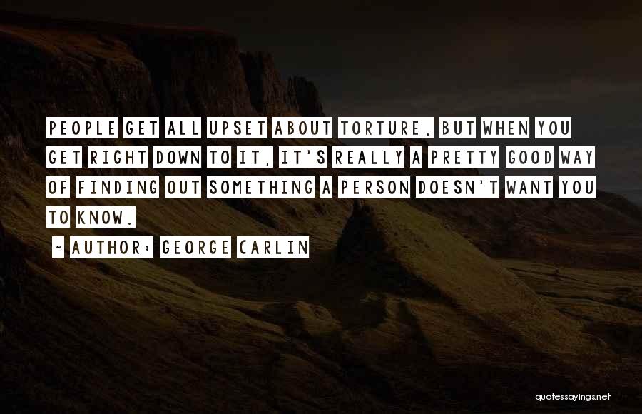 George Carlin Quotes: People Get All Upset About Torture, But When You Get Right Down To It, It's Really A Pretty Good Way