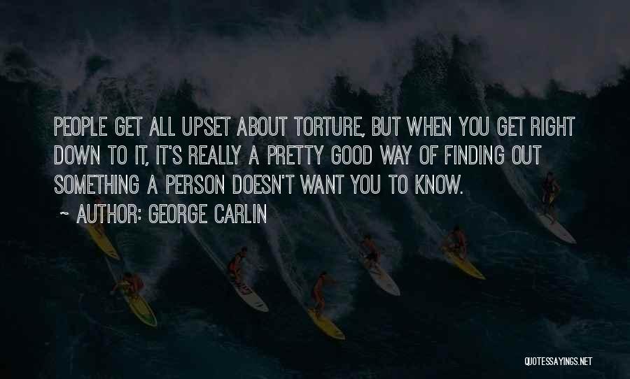 George Carlin Quotes: People Get All Upset About Torture, But When You Get Right Down To It, It's Really A Pretty Good Way