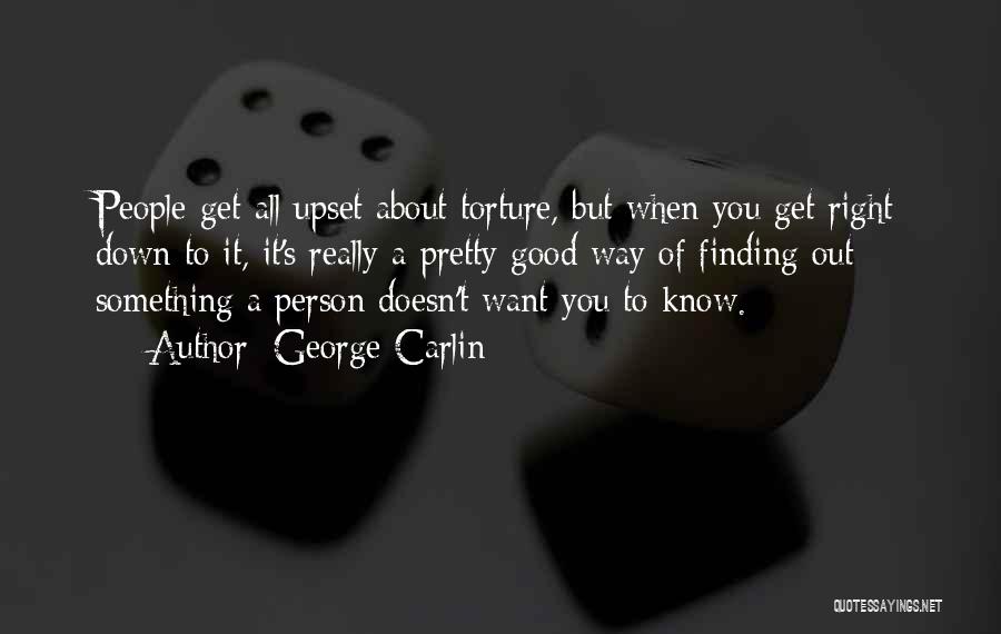 George Carlin Quotes: People Get All Upset About Torture, But When You Get Right Down To It, It's Really A Pretty Good Way