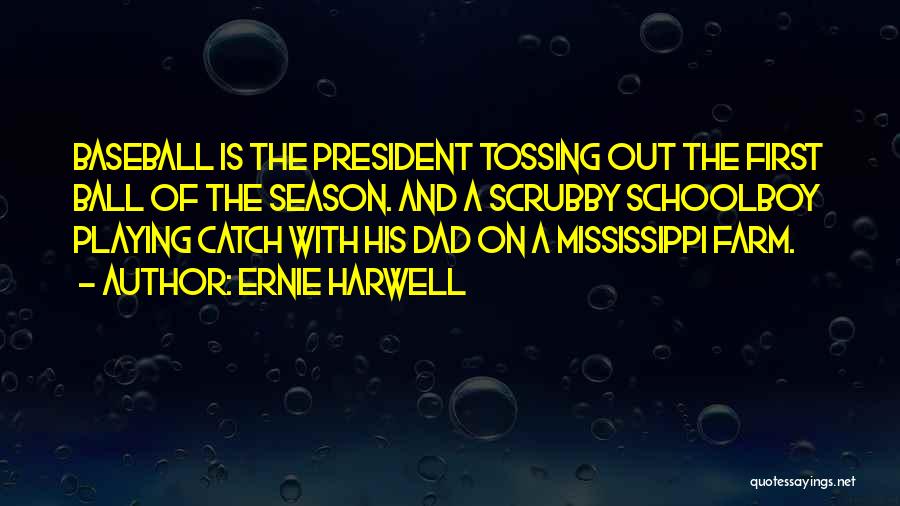 Ernie Harwell Quotes: Baseball Is The President Tossing Out The First Ball Of The Season. And A Scrubby Schoolboy Playing Catch With His