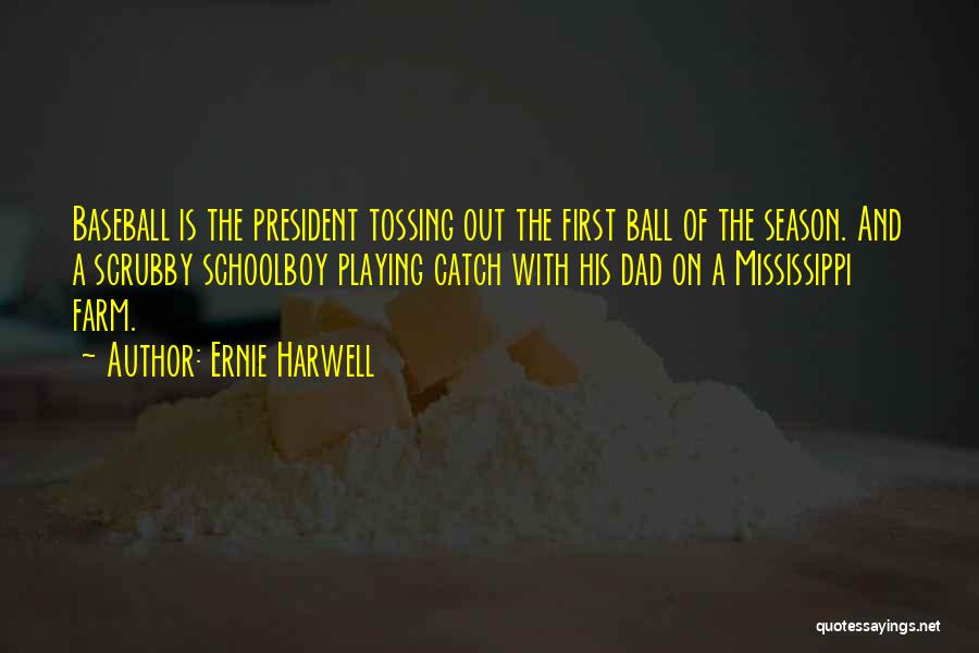 Ernie Harwell Quotes: Baseball Is The President Tossing Out The First Ball Of The Season. And A Scrubby Schoolboy Playing Catch With His