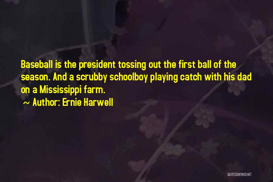 Ernie Harwell Quotes: Baseball Is The President Tossing Out The First Ball Of The Season. And A Scrubby Schoolboy Playing Catch With His