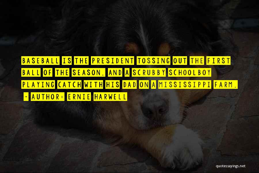 Ernie Harwell Quotes: Baseball Is The President Tossing Out The First Ball Of The Season. And A Scrubby Schoolboy Playing Catch With His