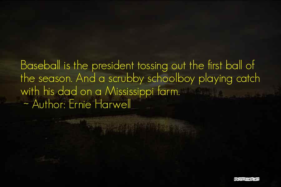 Ernie Harwell Quotes: Baseball Is The President Tossing Out The First Ball Of The Season. And A Scrubby Schoolboy Playing Catch With His
