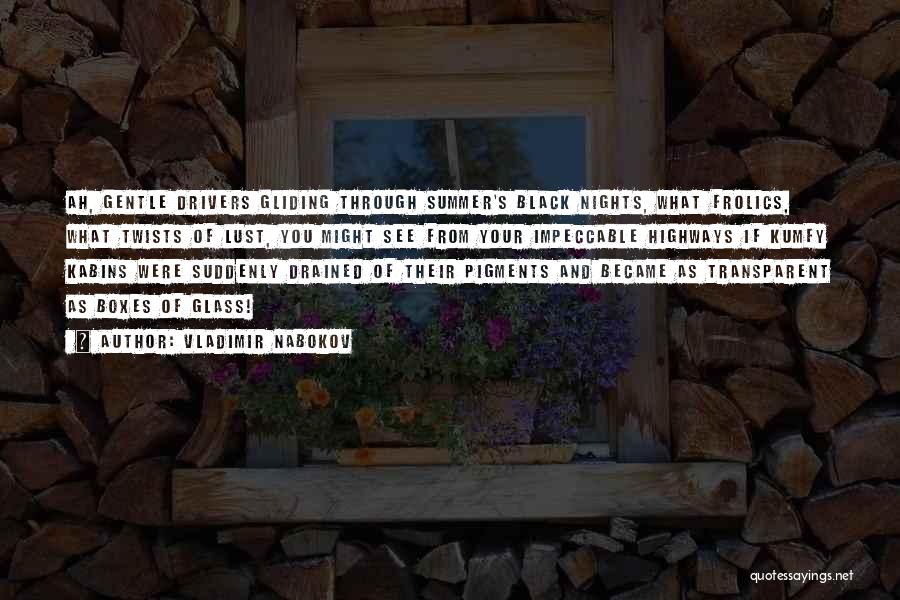 Vladimir Nabokov Quotes: Ah, Gentle Drivers Gliding Through Summer's Black Nights, What Frolics, What Twists Of Lust, You Might See From Your Impeccable