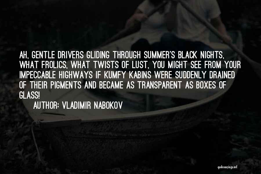 Vladimir Nabokov Quotes: Ah, Gentle Drivers Gliding Through Summer's Black Nights, What Frolics, What Twists Of Lust, You Might See From Your Impeccable