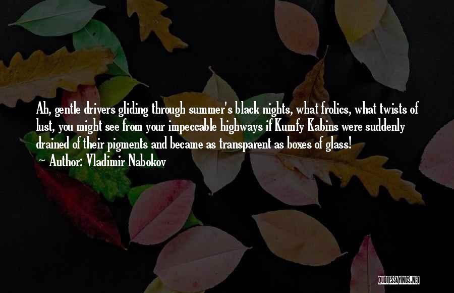 Vladimir Nabokov Quotes: Ah, Gentle Drivers Gliding Through Summer's Black Nights, What Frolics, What Twists Of Lust, You Might See From Your Impeccable
