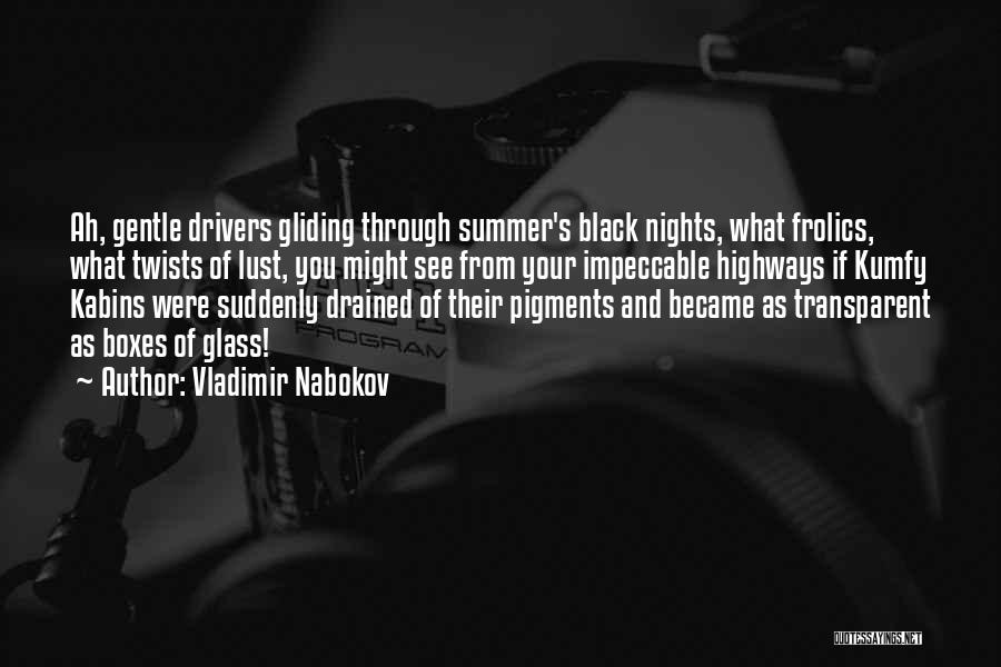 Vladimir Nabokov Quotes: Ah, Gentle Drivers Gliding Through Summer's Black Nights, What Frolics, What Twists Of Lust, You Might See From Your Impeccable