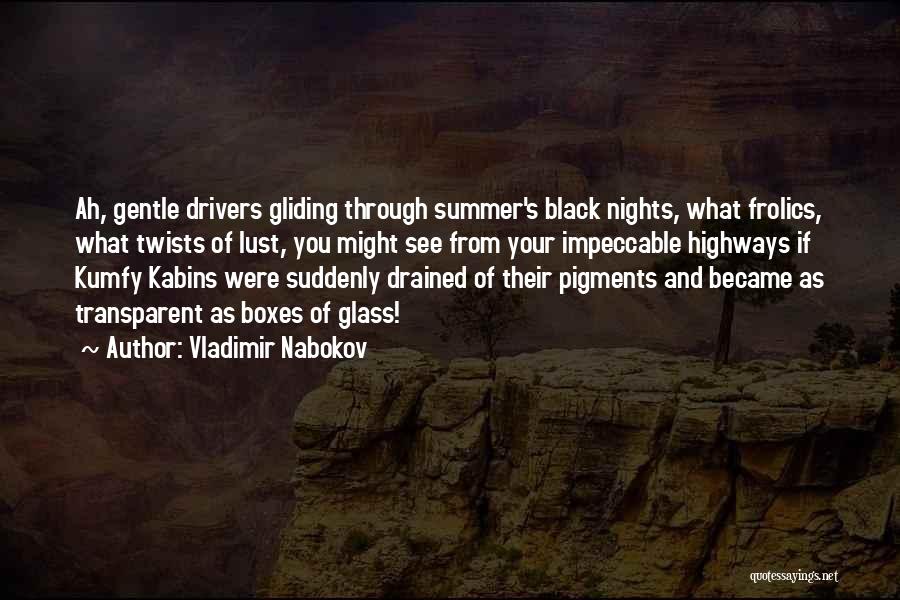 Vladimir Nabokov Quotes: Ah, Gentle Drivers Gliding Through Summer's Black Nights, What Frolics, What Twists Of Lust, You Might See From Your Impeccable