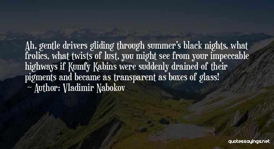 Vladimir Nabokov Quotes: Ah, Gentle Drivers Gliding Through Summer's Black Nights, What Frolics, What Twists Of Lust, You Might See From Your Impeccable