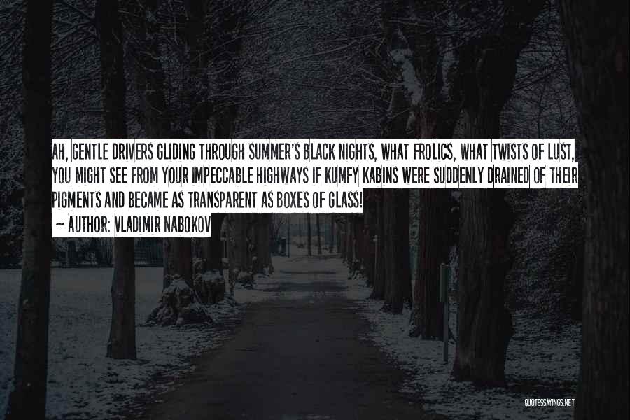 Vladimir Nabokov Quotes: Ah, Gentle Drivers Gliding Through Summer's Black Nights, What Frolics, What Twists Of Lust, You Might See From Your Impeccable