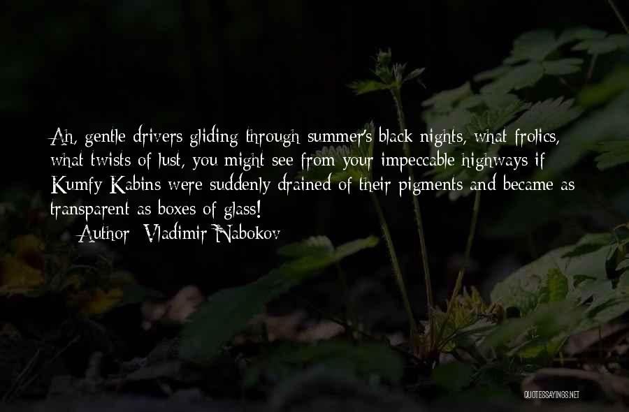 Vladimir Nabokov Quotes: Ah, Gentle Drivers Gliding Through Summer's Black Nights, What Frolics, What Twists Of Lust, You Might See From Your Impeccable