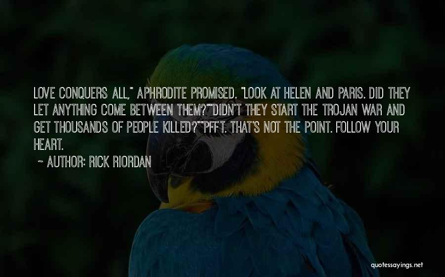 Rick Riordan Quotes: Love Conquers All, Aphrodite Promised. Look At Helen And Paris. Did They Let Anything Come Between Them?didn't They Start The