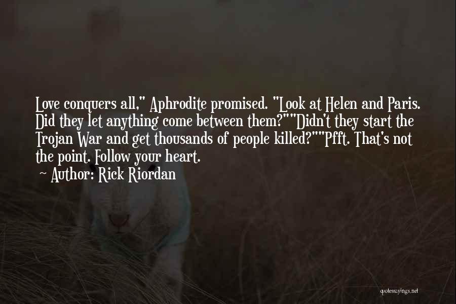 Rick Riordan Quotes: Love Conquers All, Aphrodite Promised. Look At Helen And Paris. Did They Let Anything Come Between Them?didn't They Start The