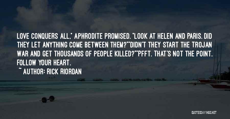 Rick Riordan Quotes: Love Conquers All, Aphrodite Promised. Look At Helen And Paris. Did They Let Anything Come Between Them?didn't They Start The