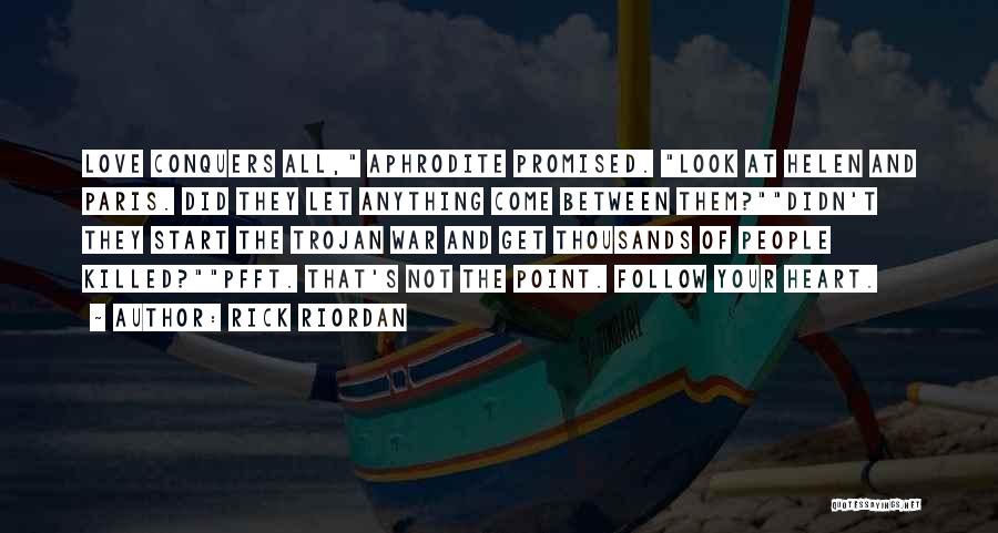 Rick Riordan Quotes: Love Conquers All, Aphrodite Promised. Look At Helen And Paris. Did They Let Anything Come Between Them?didn't They Start The