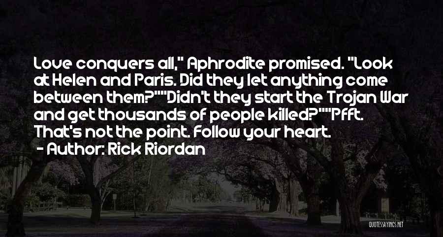 Rick Riordan Quotes: Love Conquers All, Aphrodite Promised. Look At Helen And Paris. Did They Let Anything Come Between Them?didn't They Start The
