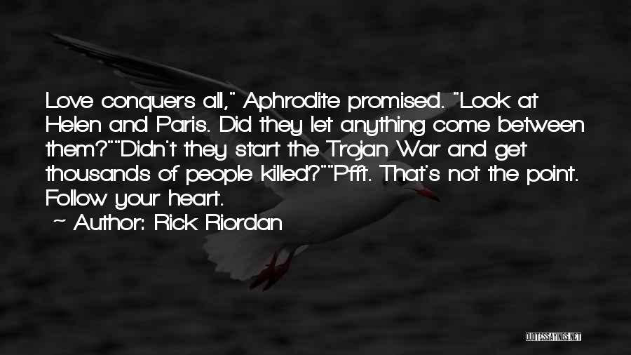 Rick Riordan Quotes: Love Conquers All, Aphrodite Promised. Look At Helen And Paris. Did They Let Anything Come Between Them?didn't They Start The
