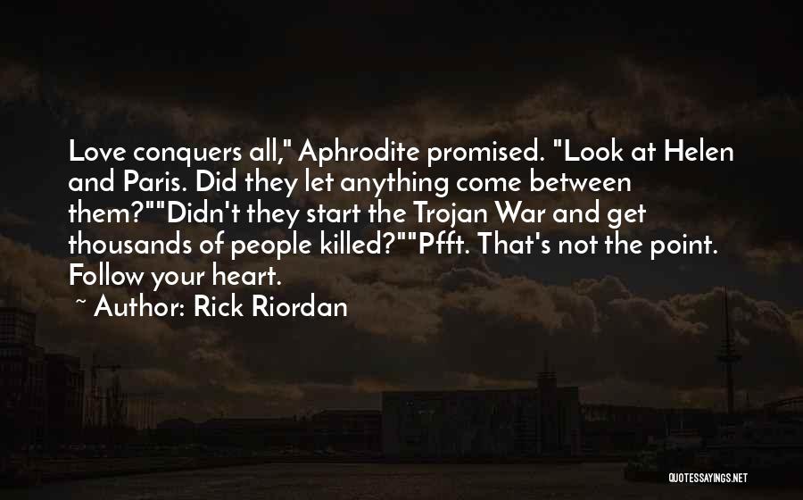 Rick Riordan Quotes: Love Conquers All, Aphrodite Promised. Look At Helen And Paris. Did They Let Anything Come Between Them?didn't They Start The