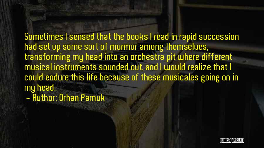 Orhan Pamuk Quotes: Sometimes I Sensed That The Books I Read In Rapid Succession Had Set Up Some Sort Of Murmur Among Themselves,