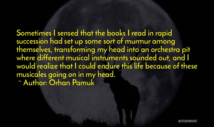 Orhan Pamuk Quotes: Sometimes I Sensed That The Books I Read In Rapid Succession Had Set Up Some Sort Of Murmur Among Themselves,