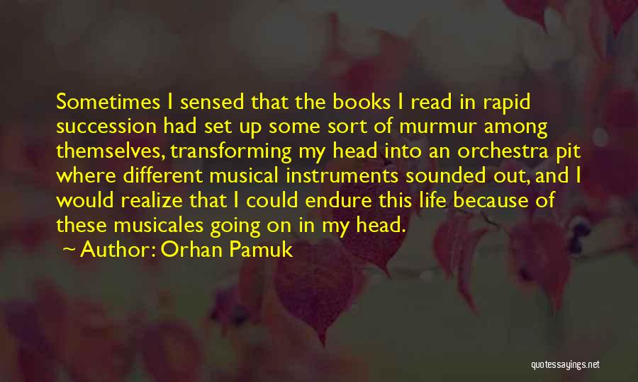 Orhan Pamuk Quotes: Sometimes I Sensed That The Books I Read In Rapid Succession Had Set Up Some Sort Of Murmur Among Themselves,