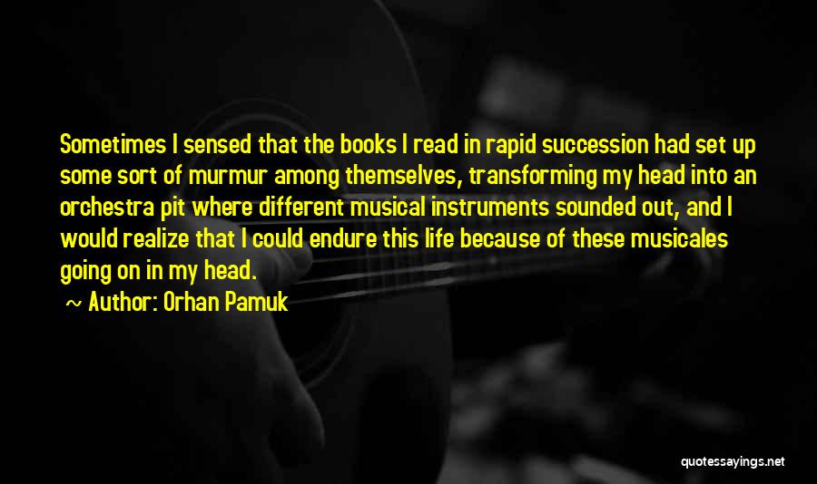 Orhan Pamuk Quotes: Sometimes I Sensed That The Books I Read In Rapid Succession Had Set Up Some Sort Of Murmur Among Themselves,