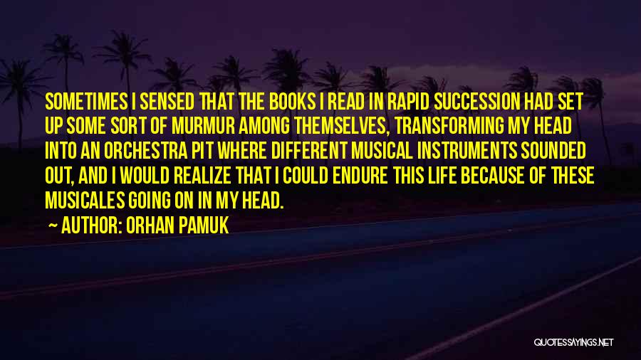 Orhan Pamuk Quotes: Sometimes I Sensed That The Books I Read In Rapid Succession Had Set Up Some Sort Of Murmur Among Themselves,