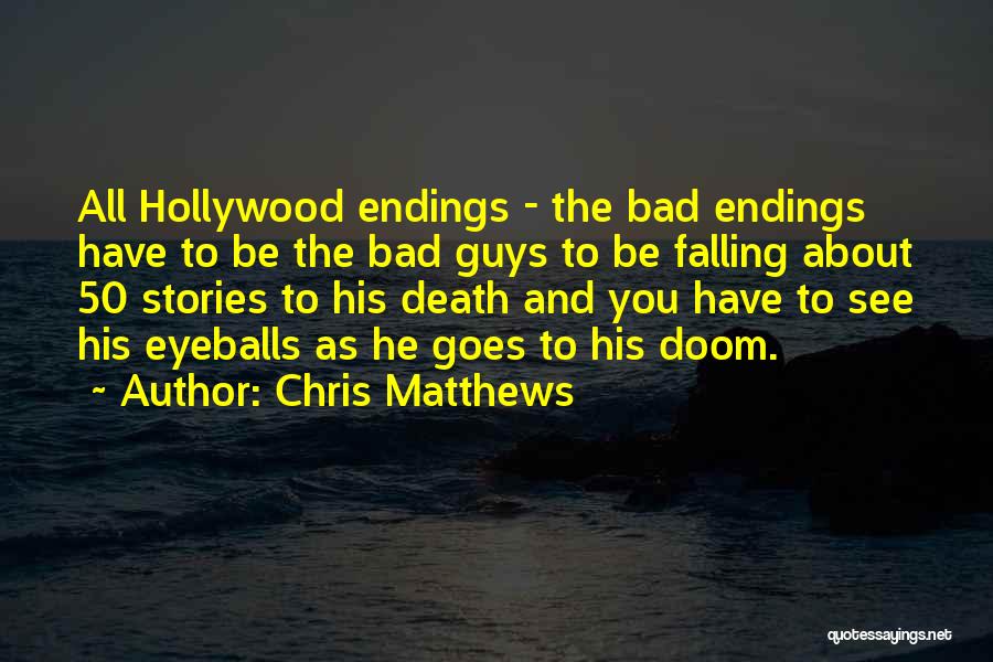 Chris Matthews Quotes: All Hollywood Endings - The Bad Endings Have To Be The Bad Guys To Be Falling About 50 Stories To