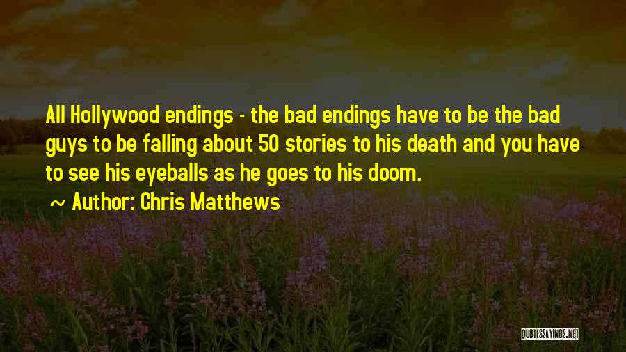 Chris Matthews Quotes: All Hollywood Endings - The Bad Endings Have To Be The Bad Guys To Be Falling About 50 Stories To