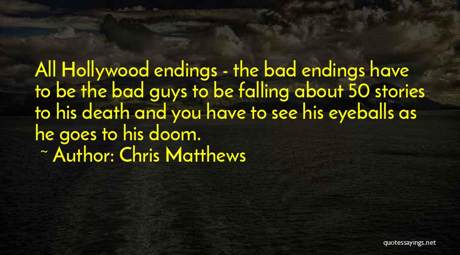 Chris Matthews Quotes: All Hollywood Endings - The Bad Endings Have To Be The Bad Guys To Be Falling About 50 Stories To